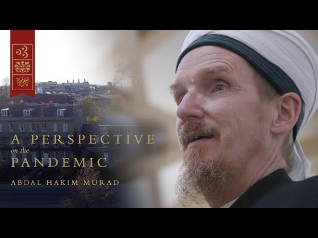 Wisdom of the Believer: Sidi Abdal Hakim Murad Cmments on the Pandemic